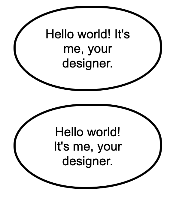 Two similar speech bubbles. The second one breaks the text in a more visually pleasing place.